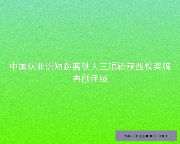 中国队亚洲短距离铁人三项斩获四枚奖牌再创佳绩